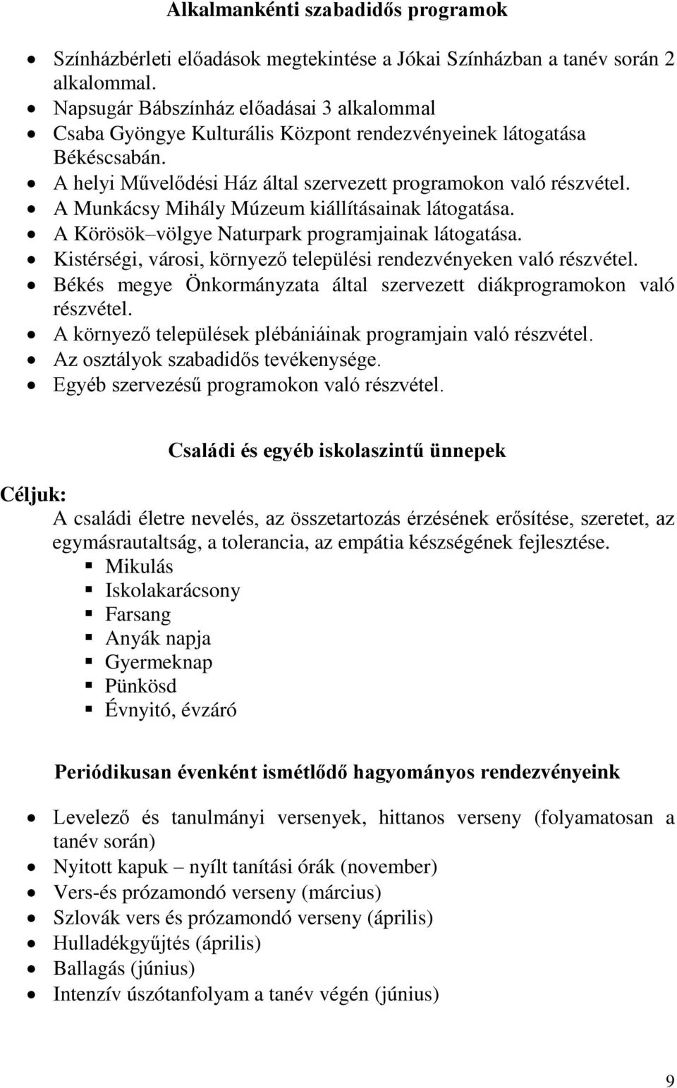 A Munkácsy Mihály Múzeum kiállításainak látogatása. A Körösök völgye Naturpark programjainak látogatása. Kistérségi, városi, környező települési rendezvényeken való részvétel.