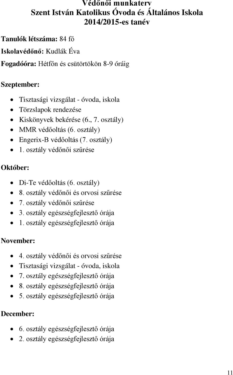 osztály védőnői szűrése Október: Di-Te védőoltás (6. osztály) 8. osztály védőnői és orvosi szűrése 7. osztály védőnői szűrése 3. osztály egészségfejlesztő órája 1.