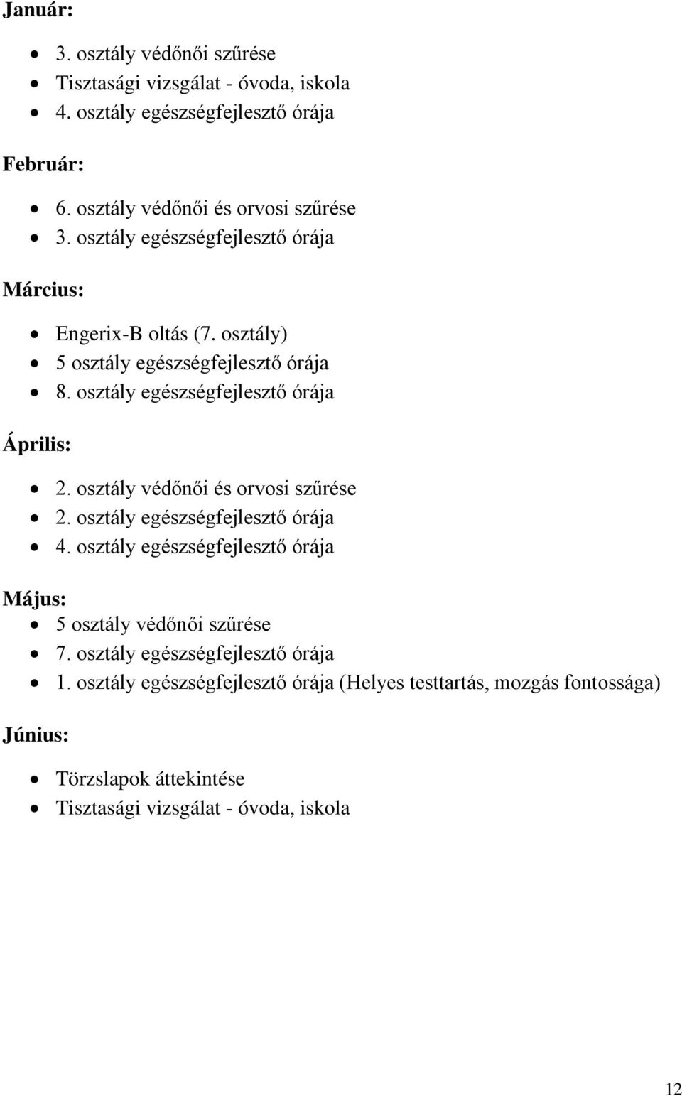 osztály védőnői és orvosi szűrése 2. osztály egészségfejlesztő órája 4. osztály egészségfejlesztő órája Május: 5 osztály védőnői szűrése 7.