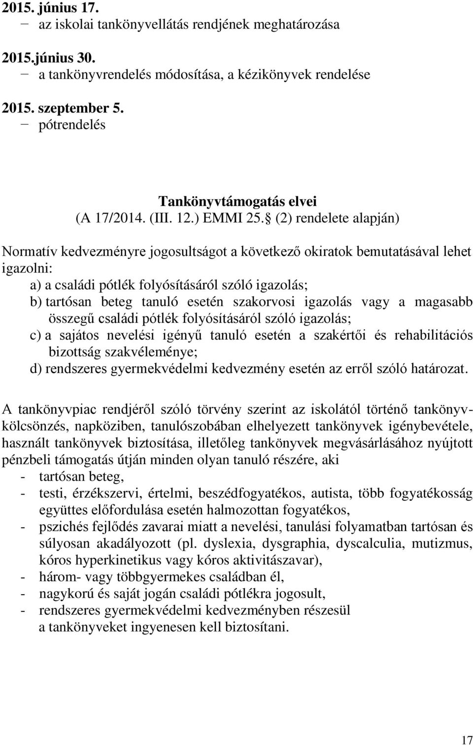 (2) rendelete alapján) Normatív kedvezményre jogosultságot a következő okiratok bemutatásával lehet igazolni: a) a családi pótlék folyósításáról szóló igazolás; b) tartósan beteg tanuló esetén