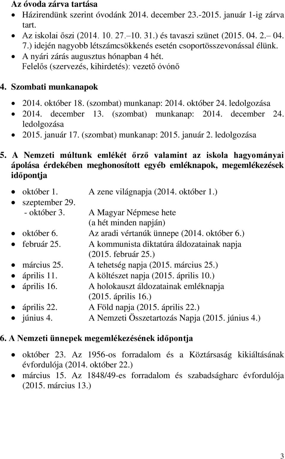 (szombat) munkanap: 2014. október 24. ledolgozása 2014. december 13. (szombat) munkanap: 2014. december 24. ledolgozása 2015. január 17. (szombat) munkanap: 2015. január 2. ledolgozása 5.