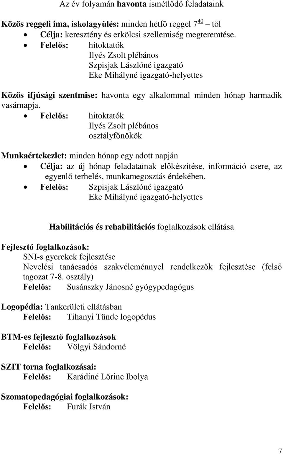 hitoktatók Ilyés Zsolt plébános Munkaértekezlet: minden hónap egy adott napján Célja: az új hónap feladatainak előkészítése, információ csere, az egyenlő terhelés, munkamegosztás érdekében.