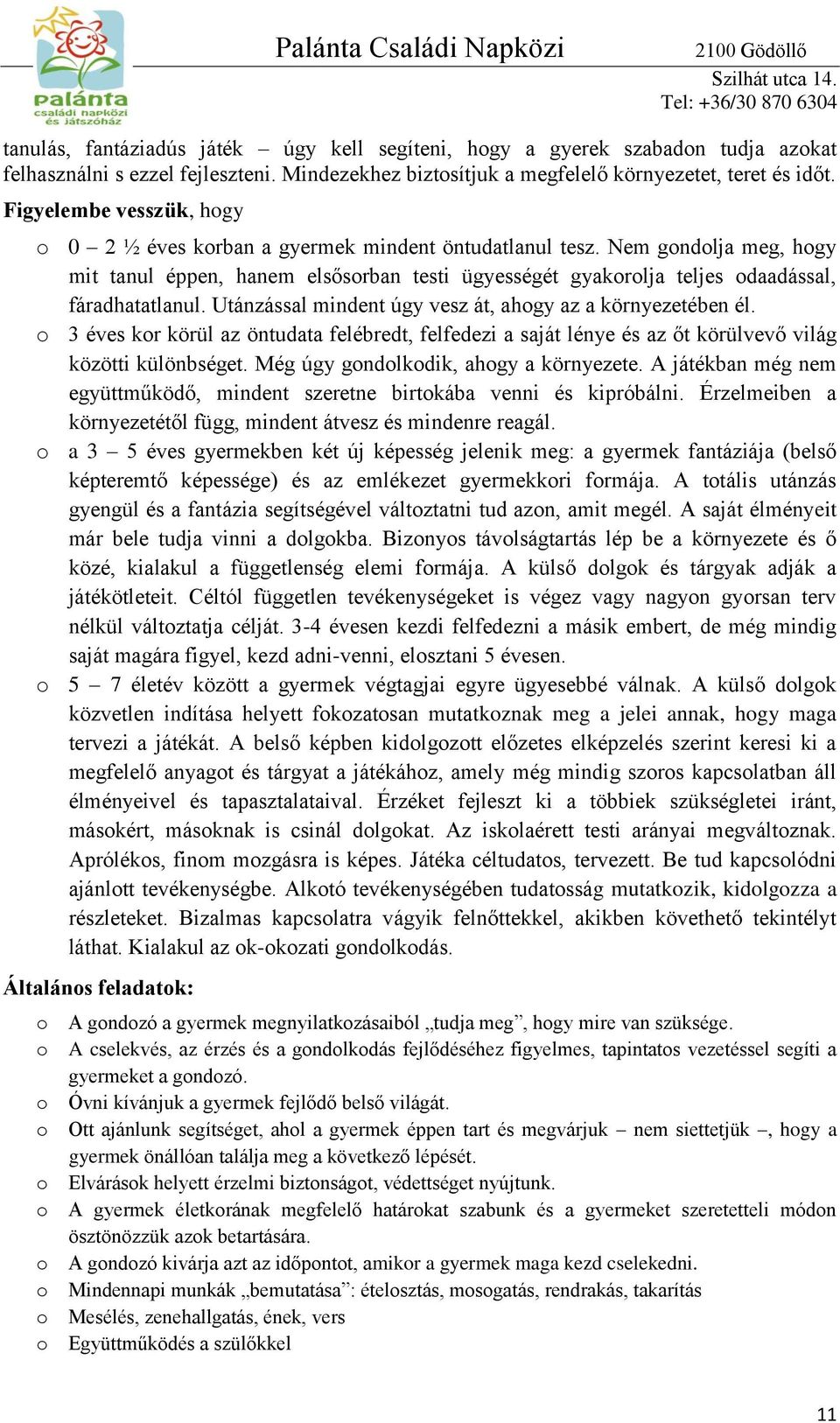 Nem gondolja meg, hogy mit tanul éppen, hanem elsősorban testi ügyességét gyakorolja teljes odaadással, fáradhatatlanul. Utánzással mindent úgy vesz át, ahogy az a környezetében él.