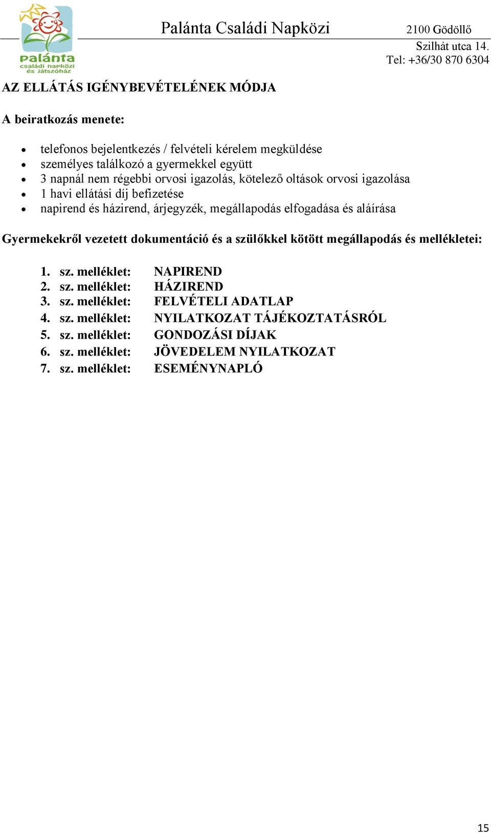 elfogadása és aláírása Gyermekekről vezetett dokumentáció és a szülőkkel kötött megállapodás és mellékletei: 1. sz. melléklet: NAPIREND 2. sz. melléklet: HÁZIREND 3. sz. melléklet: FELVÉTELI ADATLAP 4.