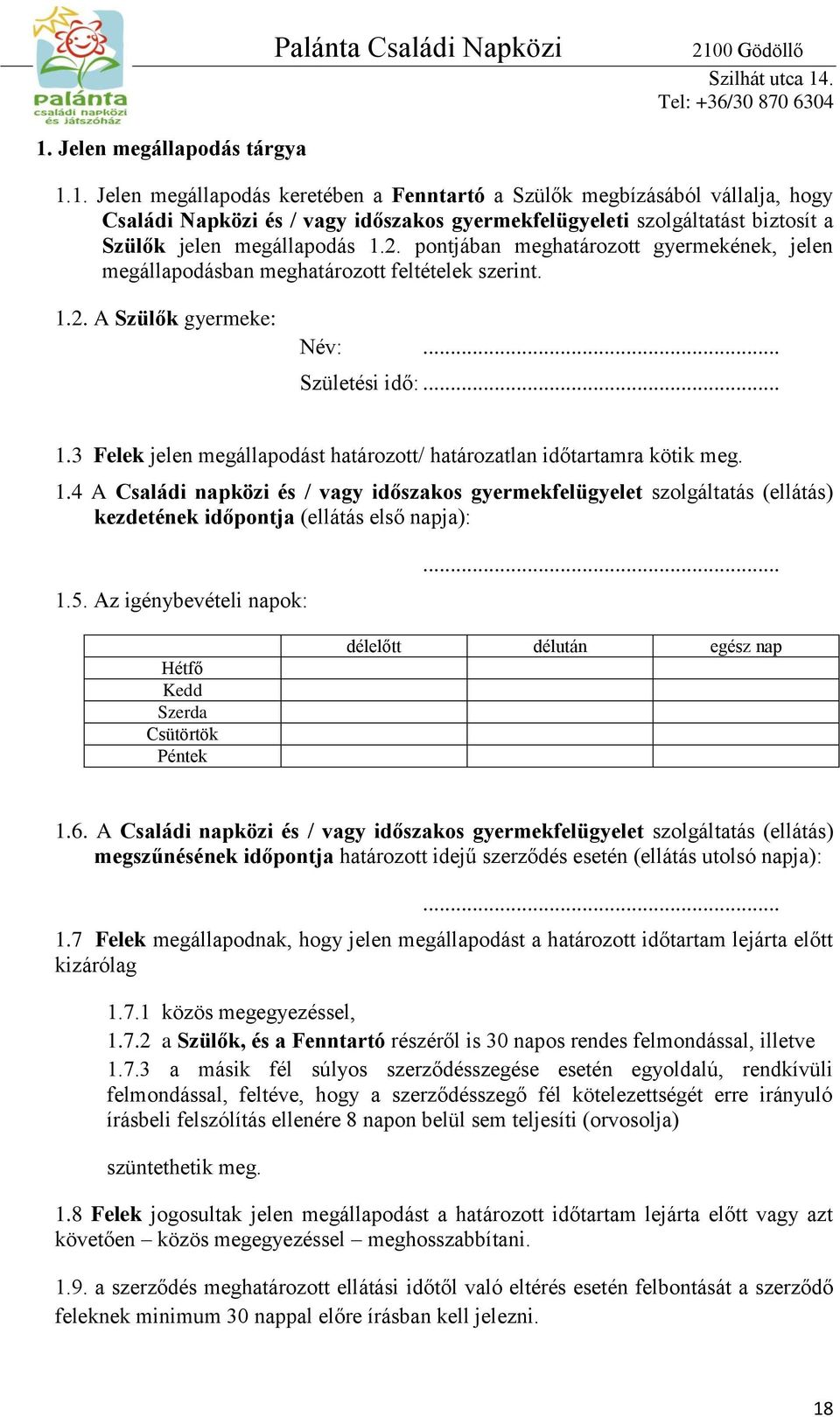 1.4 A Családi napközi és / vagy időszakos gyermekfelügyelet szolgáltatás (ellátás) kezdetének időpontja (ellátás első napja): 1.5. Az igénybevételi napok: Hétfő Kedd Szerda Csütörtök Péntek.