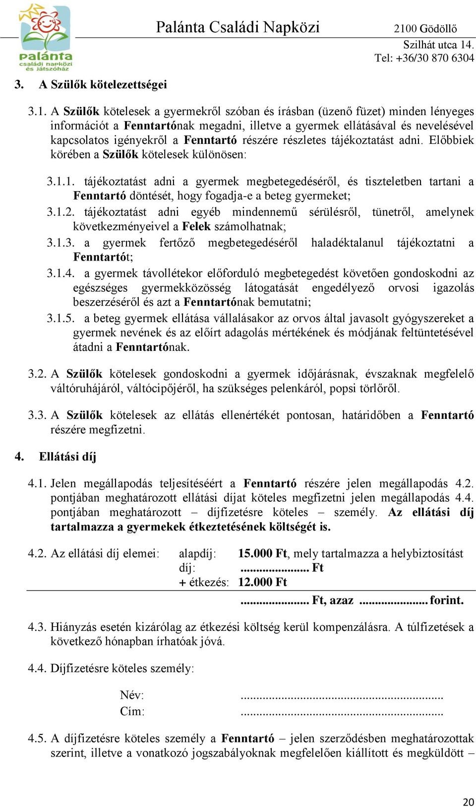 A Szülők kötelesek a gyermekről szóban és írásban (üzenő füzet) minden lényeges információt a Fenntartónak megadni, illetve a gyermek ellátásával és nevelésével kapcsolatos igényekről a Fenntartó