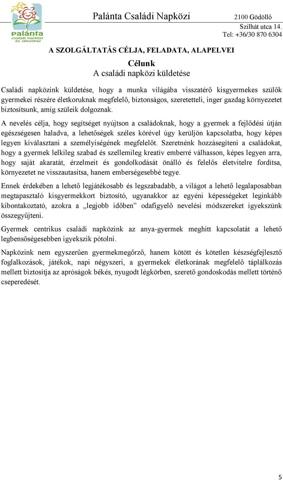 A nevelés célja, hogy segítséget nyújtson a családoknak, hogy a gyermek a fejlődési útján egészségesen haladva, a lehetőségek széles körével úgy kerüljön kapcsolatba, hogy képes legyen kiválasztani a