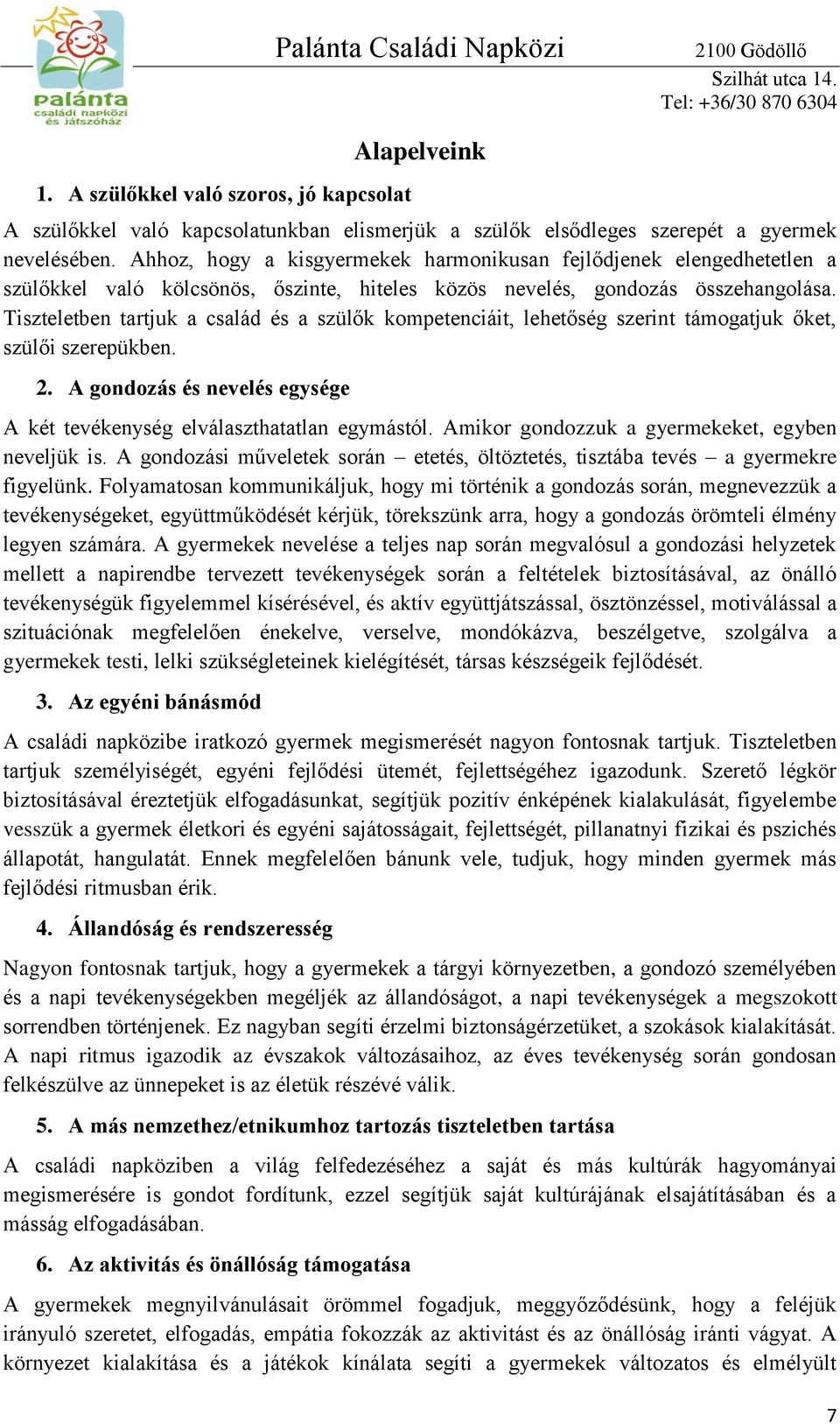 Tiszteletben tartjuk a család és a szülők kompetenciáit, lehetőség szerint támogatjuk őket, szülői szerepükben. 2. A gondozás és nevelés egysége A két tevékenység elválaszthatatlan egymástól.