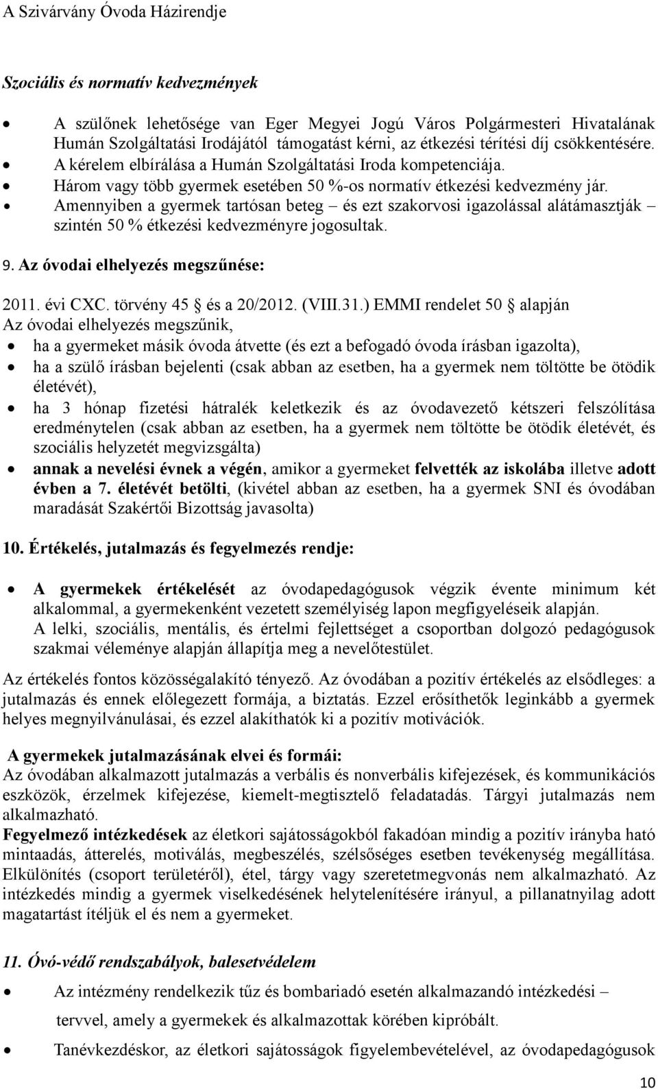 Amennyiben a gyermek tartósan beteg és ezt szakorvosi igazolással alátámasztják szintén 50 % étkezési kedvezményre jogosultak. 9. Az óvodai elhelyezés megszűnése: 2011. évi CXC.