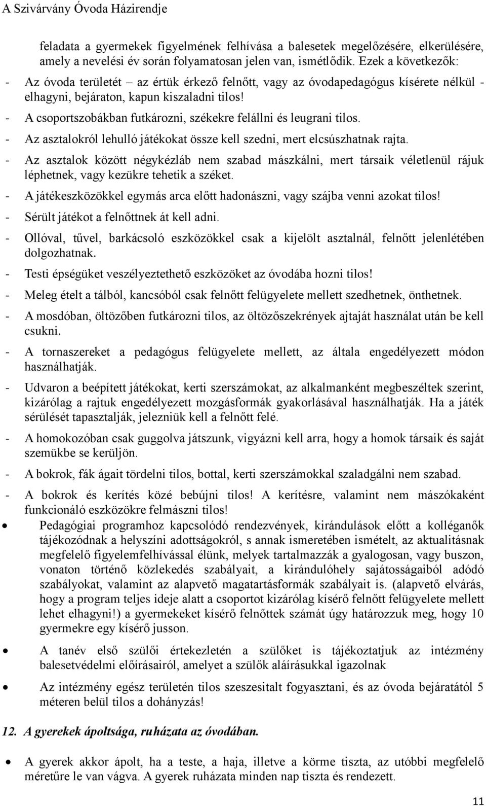 - A csoportszobákban futkározni, székekre felállni és leugrani tilos. - Az asztalokról lehulló játékokat össze kell szedni, mert elcsúszhatnak rajta.