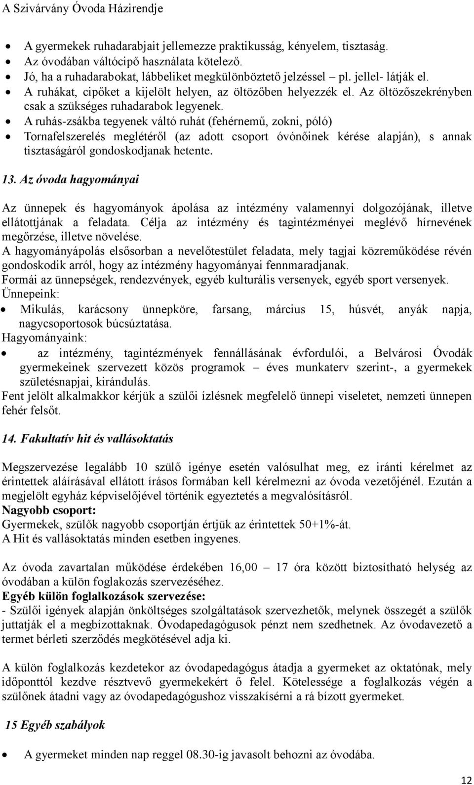 A ruhás-zsákba tegyenek váltó ruhát (fehérnemű, zokni, póló) Tornafelszerelés meglétéről (az adott csoport óvónőinek kérése alapján), s annak tisztaságáról gondoskodjanak hetente. 13.