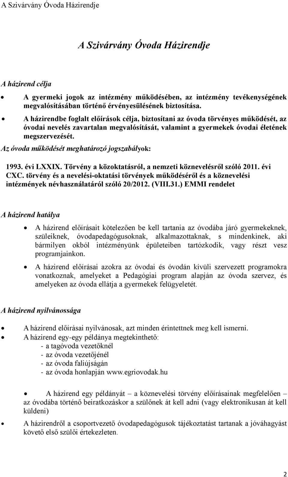 Az óvoda működését meghatározó jogszabályok: 1993. évi LXXIX. Törvény a közoktatásról, a nemzeti köznevelésről szóló 2011. évi CXC.