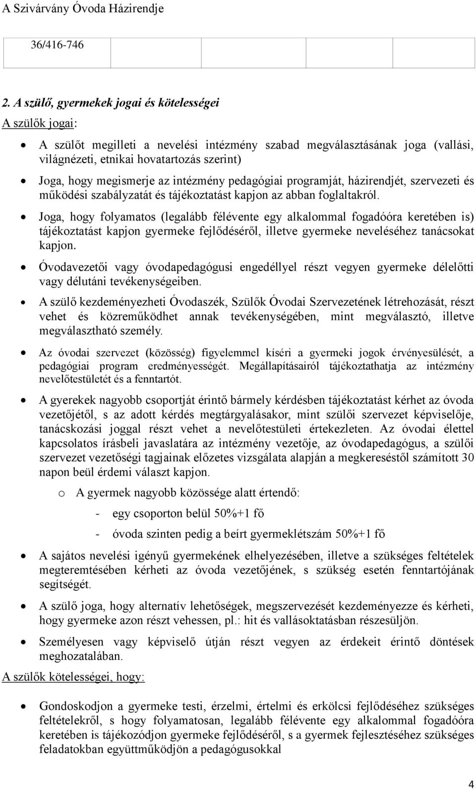 megismerje az intézmény pedagógiai programját, házirendjét, szervezeti és működési szabályzatát és tájékoztatást kapjon az abban foglaltakról.