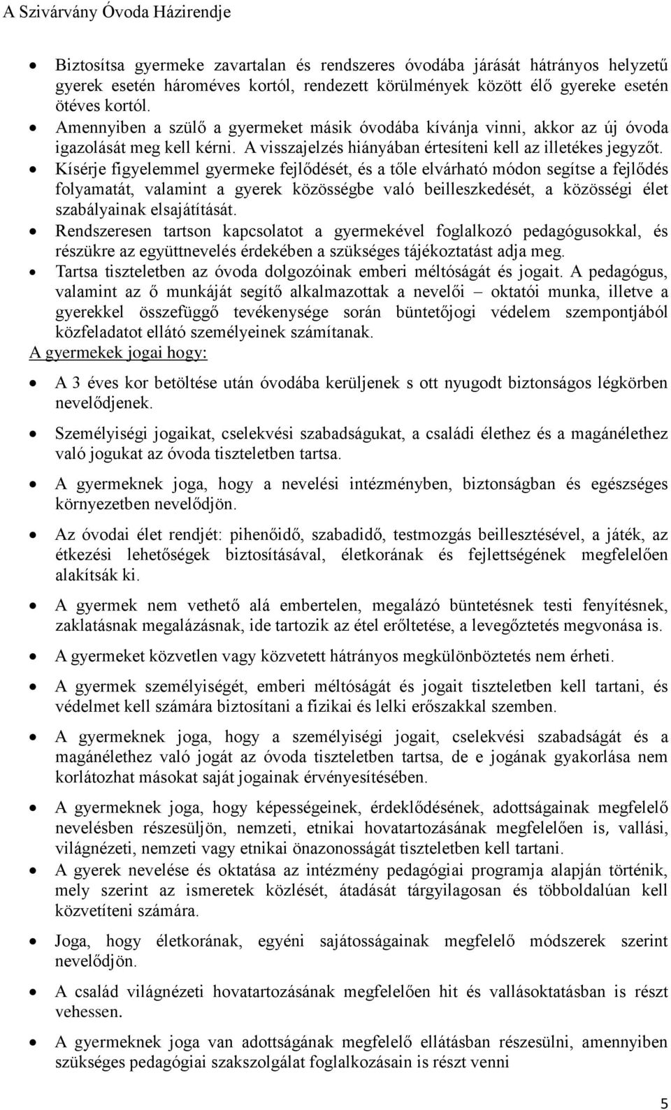 Kísérje figyelemmel gyermeke fejlődését, és a tőle elvárható módon segítse a fejlődés folyamatát, valamint a gyerek közösségbe való beilleszkedését, a közösségi élet szabályainak elsajátítását.