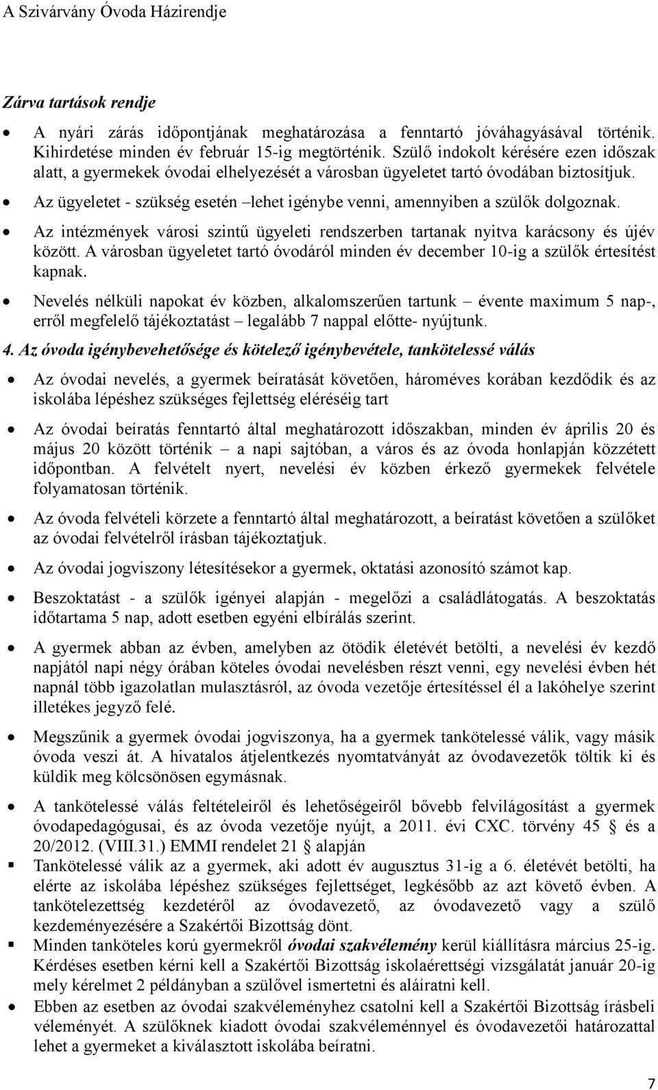 Az ügyeletet - szükség esetén lehet igénybe venni, amennyiben a szülők dolgoznak. Az intézmények városi szintű ügyeleti rendszerben tartanak nyitva karácsony és újév között.