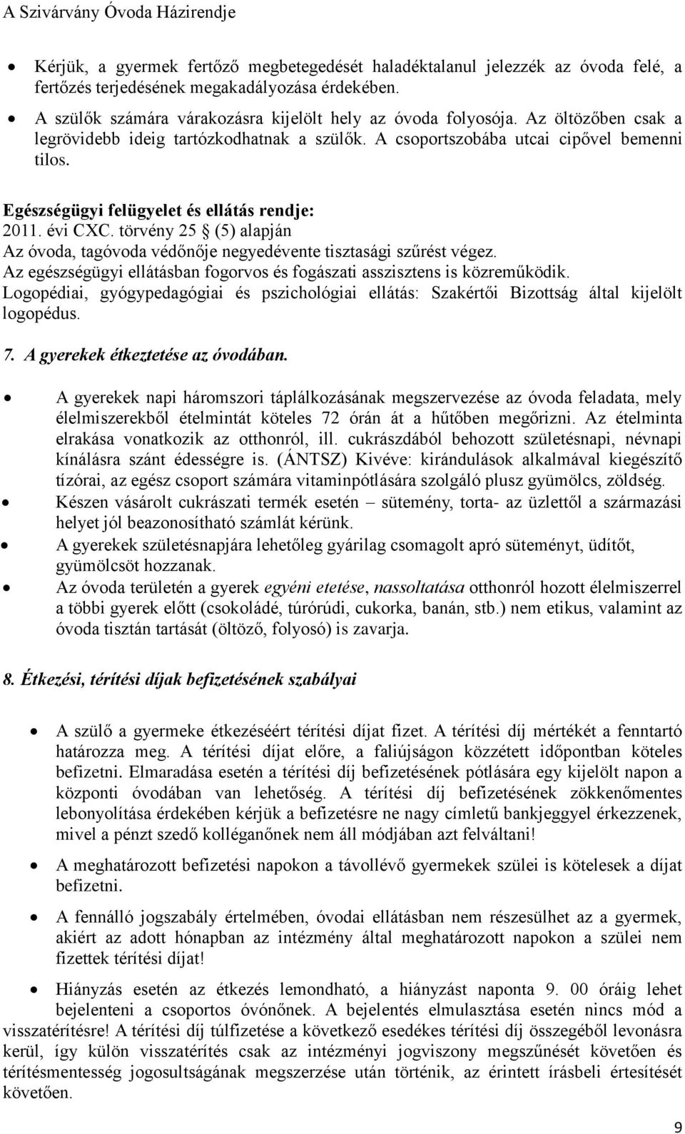 törvény 25 (5) alapján Az óvoda, tagóvoda védőnője negyedévente tisztasági szűrést végez. Az egészségügyi ellátásban fogorvos és fogászati asszisztens is közreműködik.