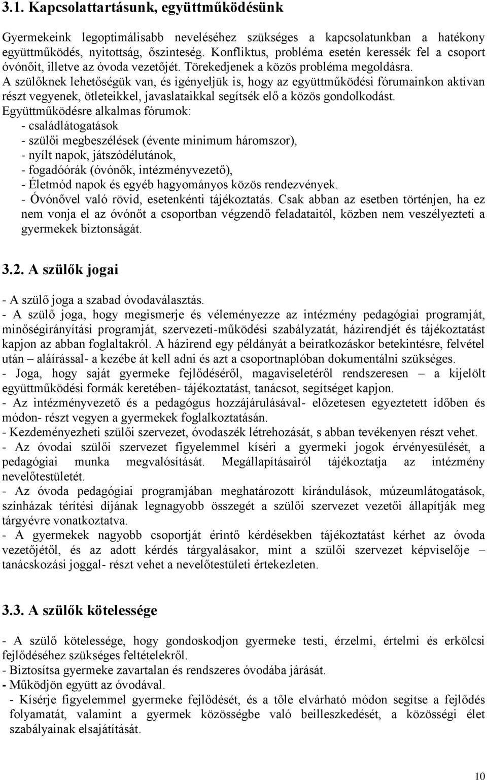 A szülőknek lehetőségük van, és igényeljük is, hogy az együttműködési fórumainkon aktívan részt vegyenek, ötleteikkel, javaslataikkal segítsék elő a közös gondolkodást.