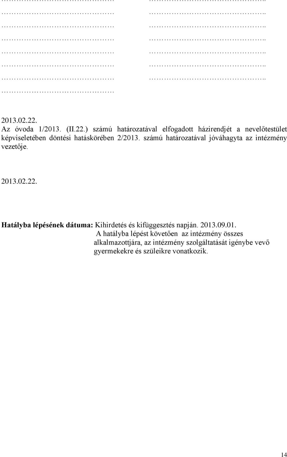 ) számú határozatával elfogadott házirendjét a nevelőtestület képviseletében döntési hatáskörében 2/2013.