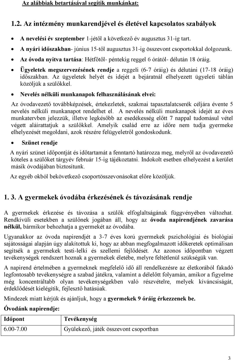 Ügyeletek megszervezésének rendje a reggeli (6-7 óráig) és délutáni (17-18 óráig) időszakban. Az ügyeletek helyét és idejét a bejáratnál elhelyezett ügyeleti táblán közöljük a szülőkkel.