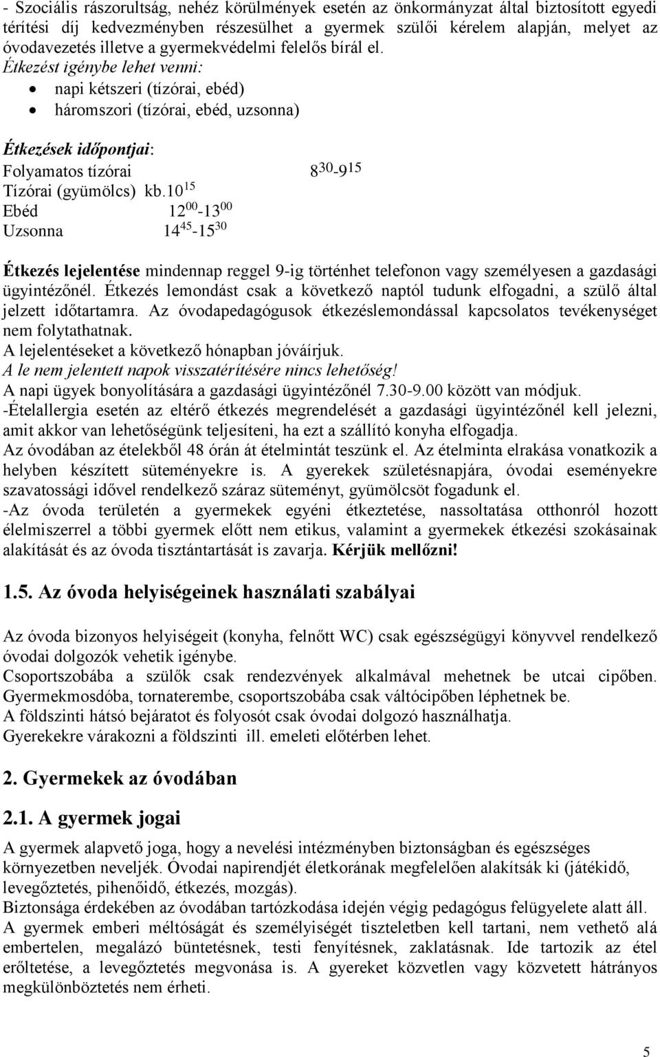 Étkezést igénybe lehet venni: napi kétszeri (tízórai, ebéd) háromszori (tízórai, ebéd, uzsonna) Étkezések időpontjai: Folyamatos tízórai 8 30-9 15 Tízórai (gyümölcs) kb.