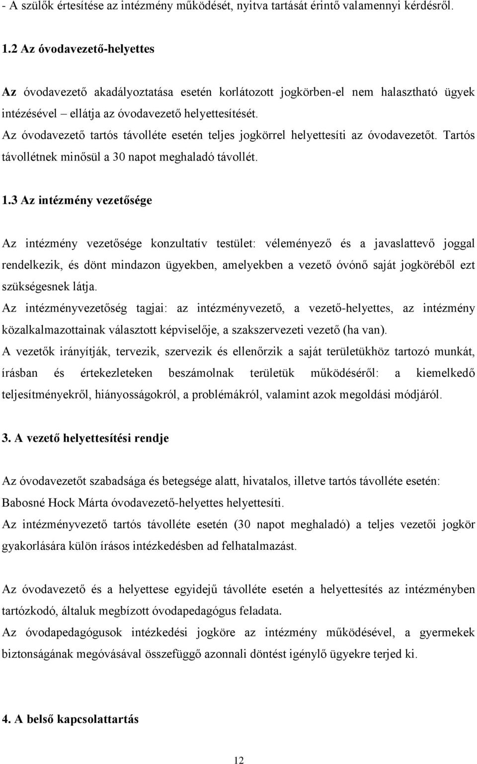 Az óvodavezető tartós távolléte esetén teljes jogkörrel helyettesíti az óvodavezetőt. Tartós távollétnek minősül a 30 napot meghaladó távollét. 1.