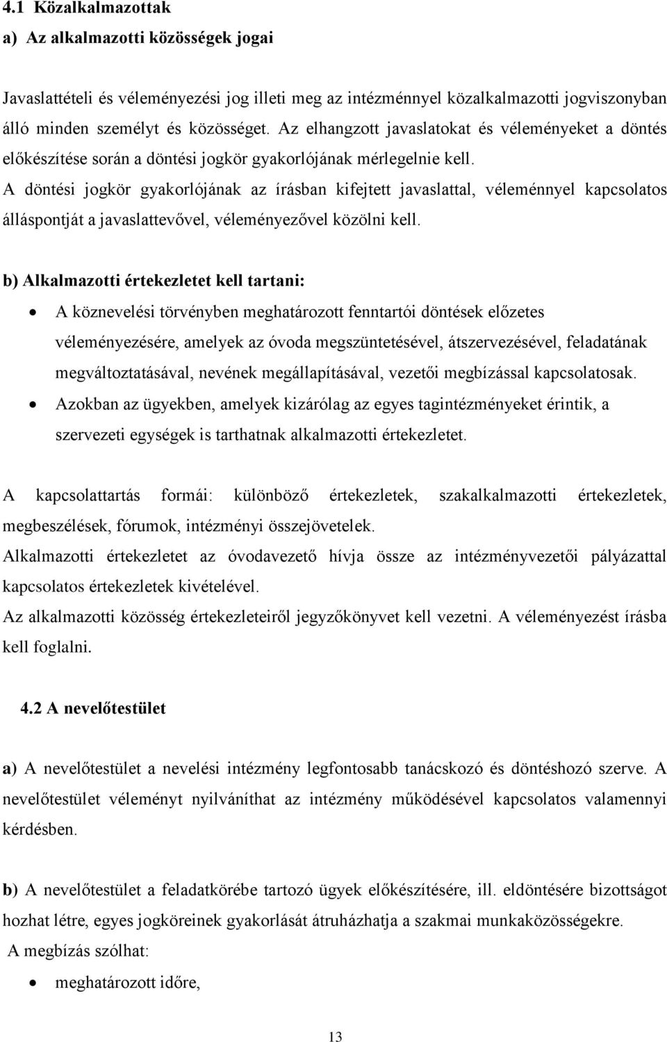 A döntési jogkör gyakorlójának az írásban kifejtett javaslattal, véleménnyel kapcsolatos álláspontját a javaslattevővel, véleményezővel közölni kell.