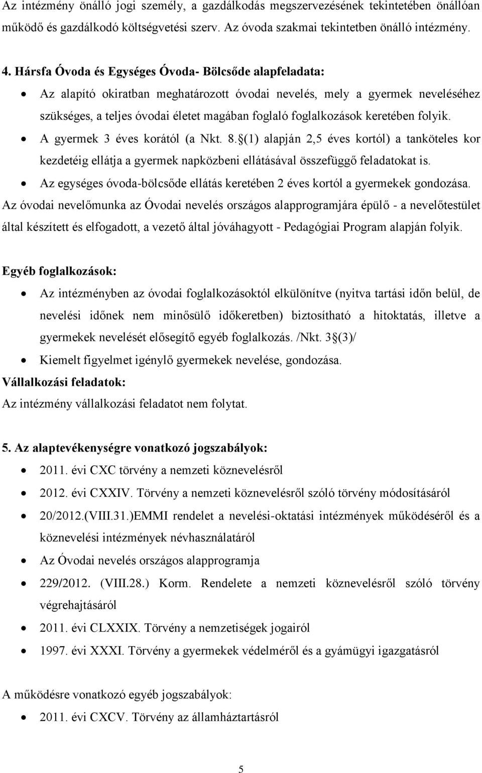 keretében folyik. A gyermek 3 éves korától (a Nkt. 8. (1) alapján 2,5 éves kortól) a tanköteles kor kezdetéig ellátja a gyermek napközbeni ellátásával összefüggő feladatokat is.