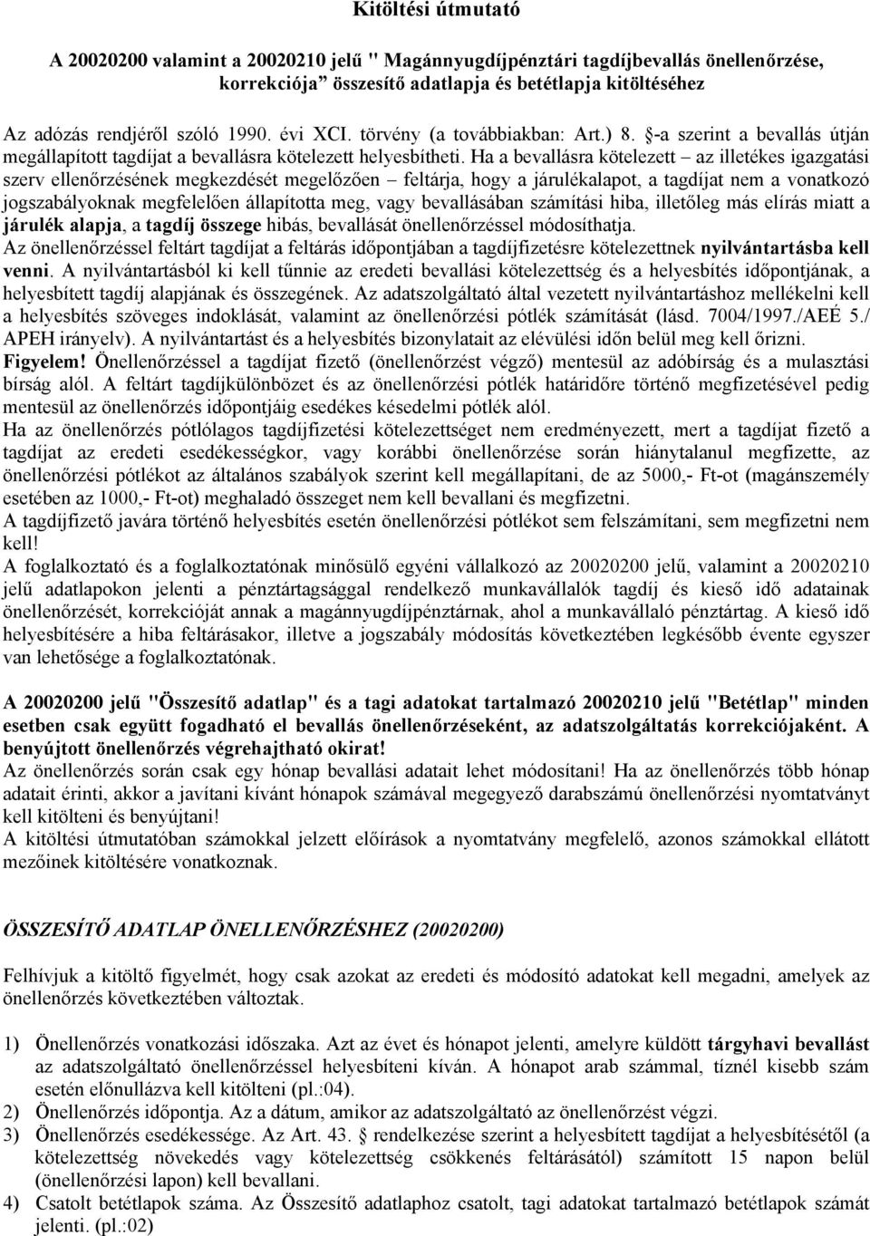 Ha a bevallásra kötelezett az illetékes igazgatási szerv ellenőrzésének megkezdését megelőzően feltárja, hogy a járulékalapot, a tagdíjat nem a vonatkozó jogszabályoknak megfelelően állapította meg,