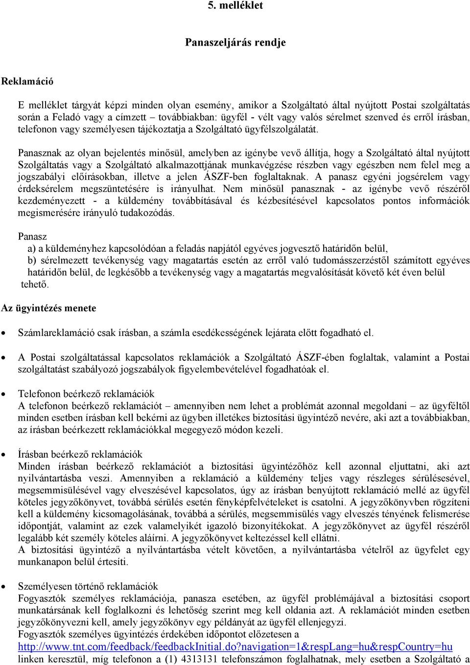 Panasznak az olyan bejelentés minősül, amelyben az igénybe vevő állítja, hogy a Szolgáltató által nyújtott Szolgáltatás vagy a Szolgáltató alkalmazottjának munkavégzése részben vagy egészben nem