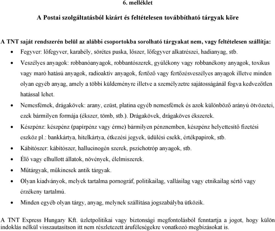 Veszélyes anyagok: robbanóanyagok, robbantószerek, gyúlékony vagy robbanékony anyagok, toxikus vagy maró hatású anyagok, radioaktív anyagok, fertőző vagy fertőzésveszélyes anyagok illetve minden