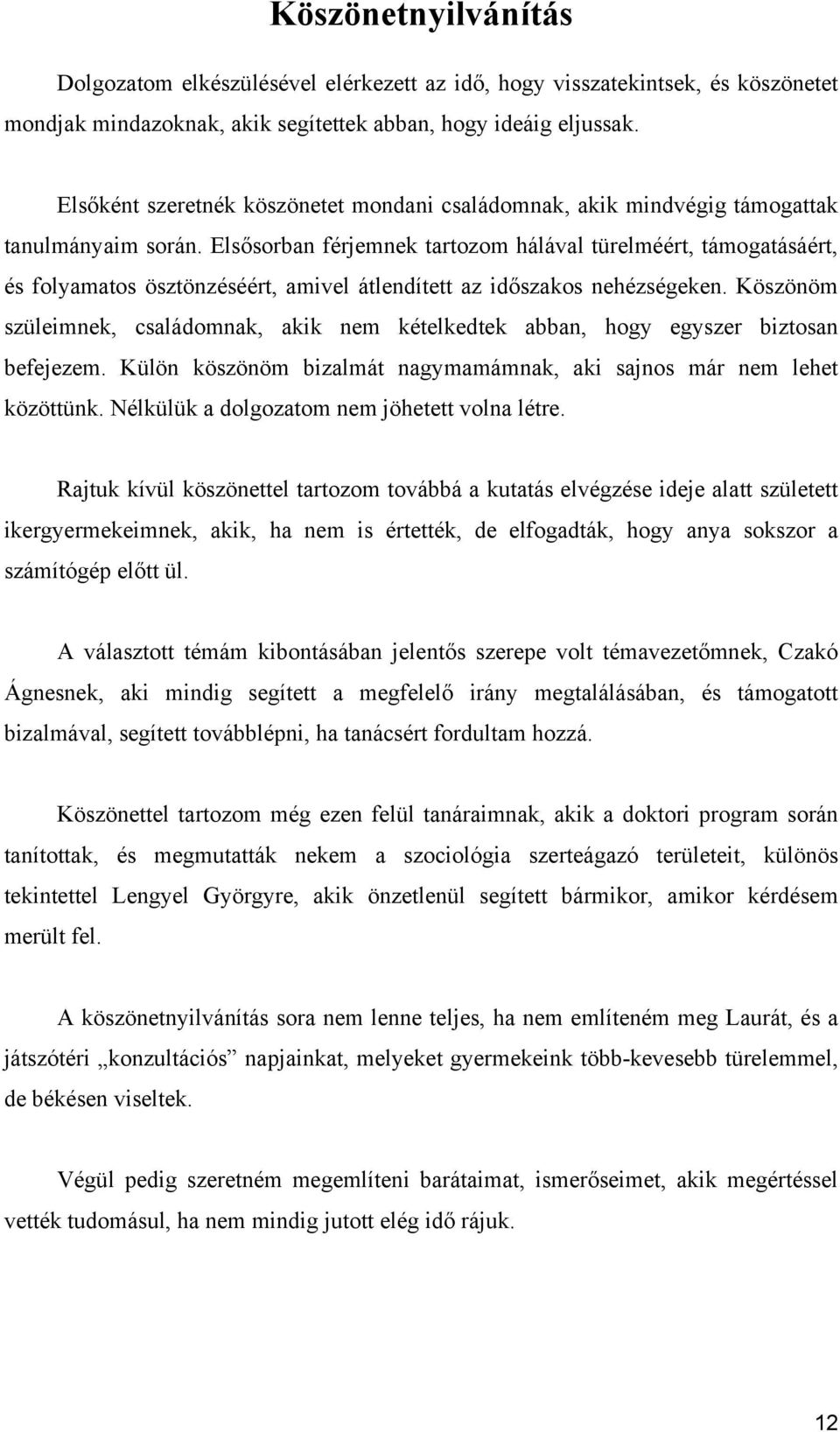 Elsősorban férjemnek tartozom hálával türelméért, támogatásáért, és folyamatos ösztönzéséért, amivel átlendített az időszakos nehézségeken.