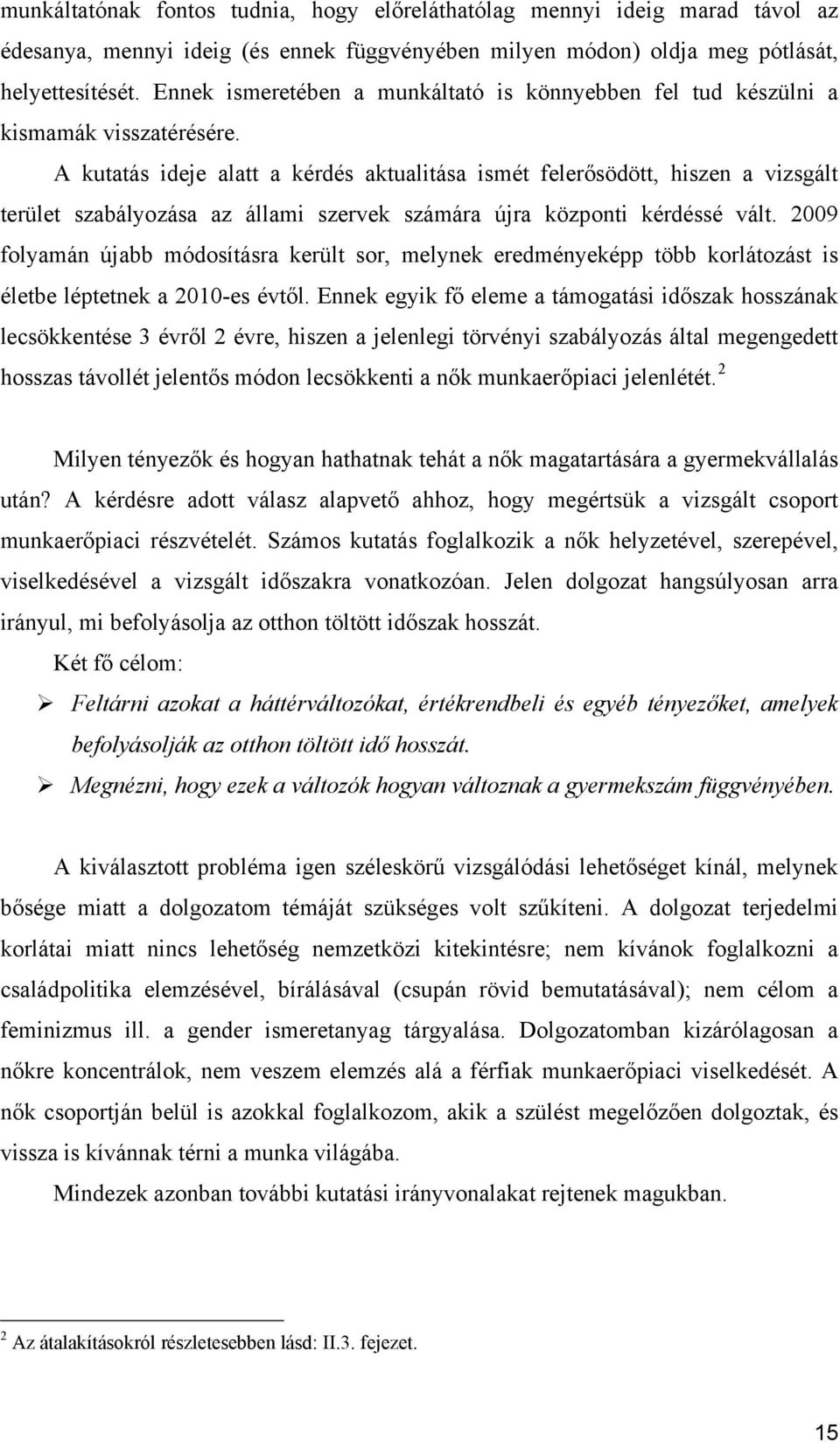 A kutatás ideje alatt a kérdés aktualitása ismét felerősödött, hiszen a vizsgált terület szabályozása az állami szervek számára újra központi kérdéssé vált.