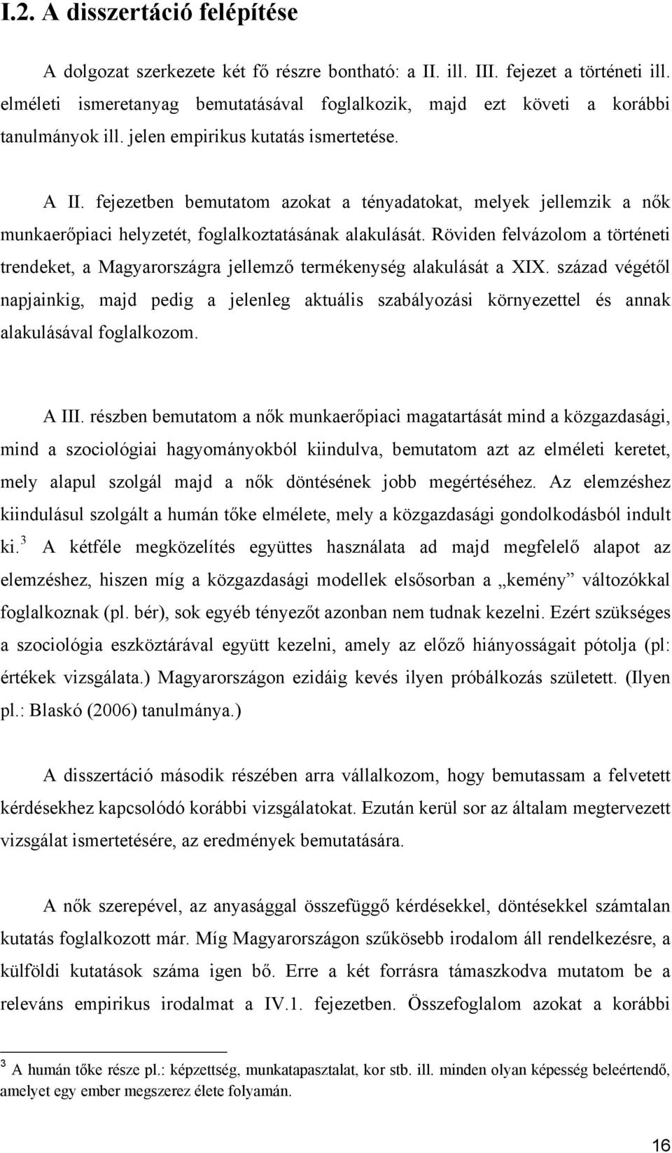 fejezetben bemutatom azokat a tényadatokat, melyek jellemzik a nők munkaerőpiaci helyzetét, foglalkoztatásának alakulását.