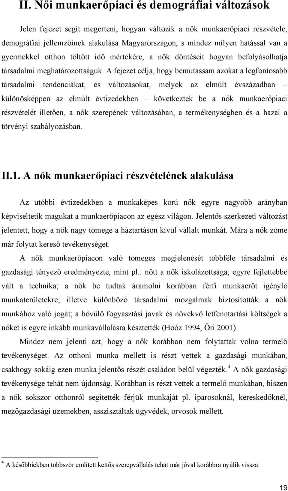 A fejezet célja, hogy bemutassam azokat a legfontosabb társadalmi tendenciákat, és változásokat, melyek az elmúlt évszázadban különösképpen az elmúlt évtizedekben következtek be a nők munkaerőpiaci