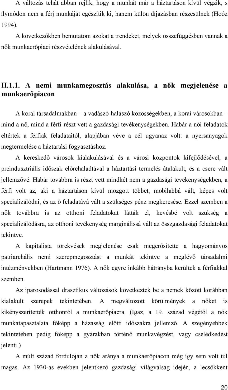 1. A nemi munkamegosztás alakulása, a nők megjelenése a munkaerőpiacon A korai társadalmakban a vadászóhalászó közösségekben, a korai városokban mind a nő, mind a férfi részt vett a gazdasági