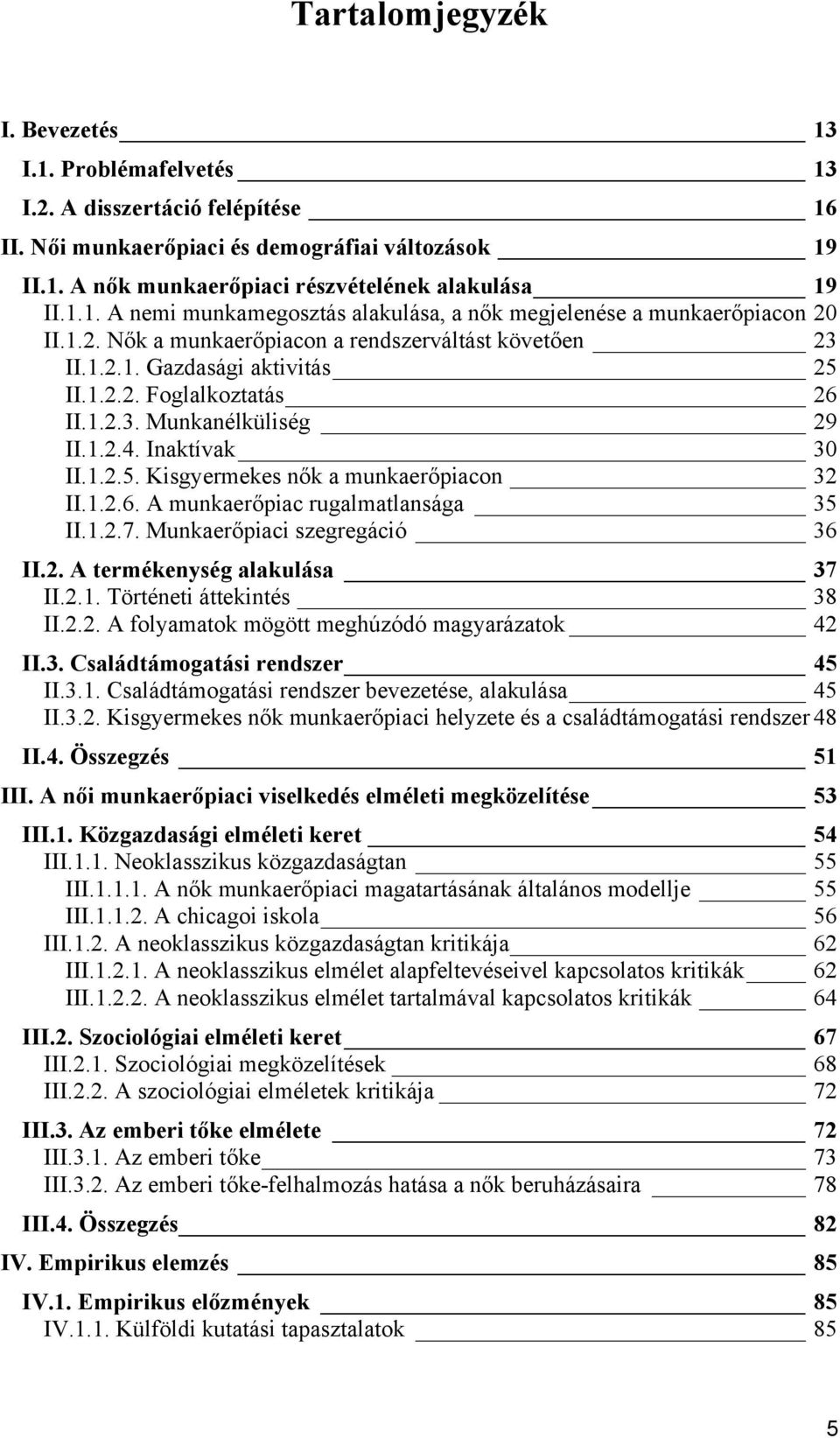 1.2.6. A munkaerőpiac rugalmatlansága 35 II.1.2.7. Munkaerőpiaci szegregáció 36 II.2. A termékenység alakulása 37 II.2.1. Történeti áttekintés 38 II.2.2. A folyamatok mögött meghúzódó magyarázatok 42 II.