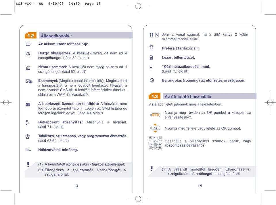 oldalt) Események (MegtekintendŒ információk): Megtekintheti a hangpostáját, a nem fogadott beérkezett hívásait, a nem olvasott SMS-eit, a letöltött információkat (lásd 29.