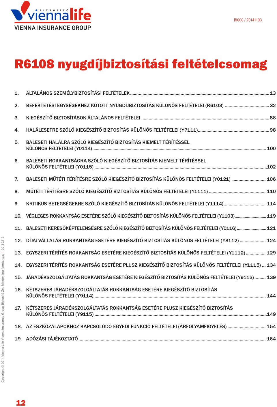 BALESETI HALÁLRA SZÓLÓ KIEGÉSZÍTŐ BIZTOSÍTÁS KIEMELT TÉRÍTÉSSEL KÜLÖNÖS FELTÉTELEI (Y0114)... 100 6. BALESETI ROKKANTSÁGRA SZÓLÓ KIEGÉSZÍTŐ BIZTOSÍTÁS KIEMELT TÉRÍTÉSSEL KÜLÖNÖS FELTÉTELEI (Y0115).