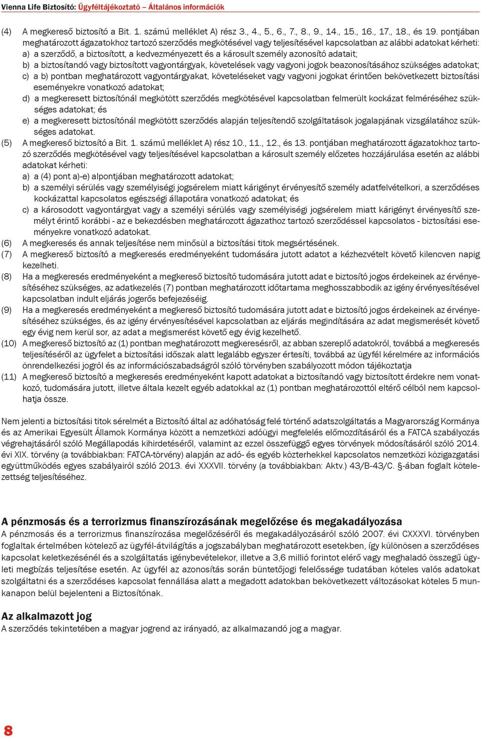 azonosító adatait; b) a biztosítandó vagy biztosított vagyontárgyak, követelések vagy vagyoni jogok beazonosításához szükséges adatokat; c) a b) pontban meghatározott vagyontárgyakat, követeléseket