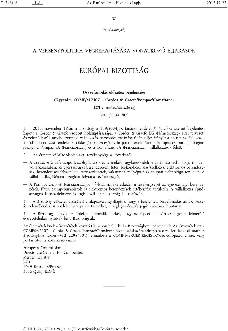 cikke szerint bejelentést kapott a Cordes & Graefe csoport holdingtársasága, a Cordes & Graefe KG (Németország) által tervezett összefonódásról, amely szerint e vállalkozás részesedés vásárlása útján