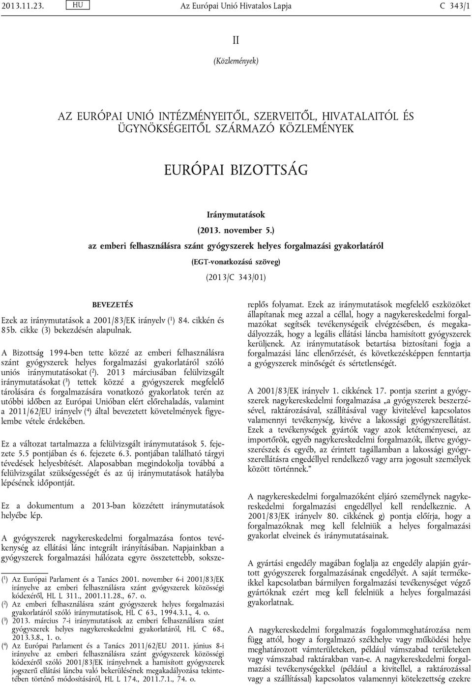 november 5.) az emberi felhasználásra szánt gyógyszerek helyes forgalmazási gyakorlatáról (EGT-vonatkozású szöveg) (2013/C 343/01) BEVEZETÉS Ezek az iránymutatások a 2001/83/EK irányelv ( 1 ) 84.