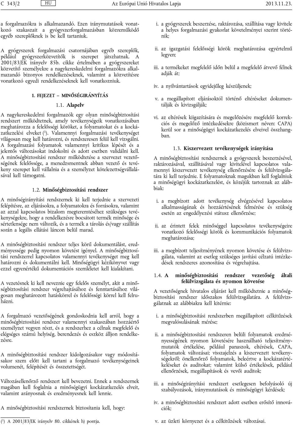 A gyógyszerek forgalmazási csatornájában egyéb szereplők, például gyógyszerközvetítők is szerepet játszhatnak. A 2001/83/EK irányelv 85b.