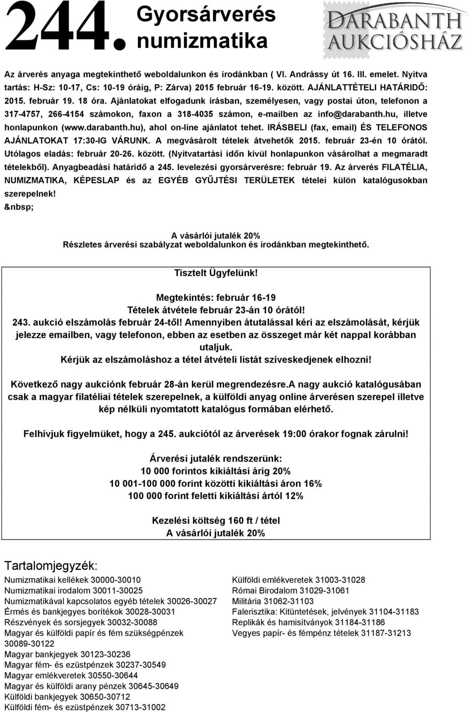 Ajánlatokat elfogadunk írásban, személyesen, vagy postai úton, telefonon a 317-4757, 266-4154 számokon, faxon a 318-4035 számon, e-mailben az info@darabanth.hu, illetve honlapunkon (www.darabanth.hu), ahol on-line ajánlatot tehet.