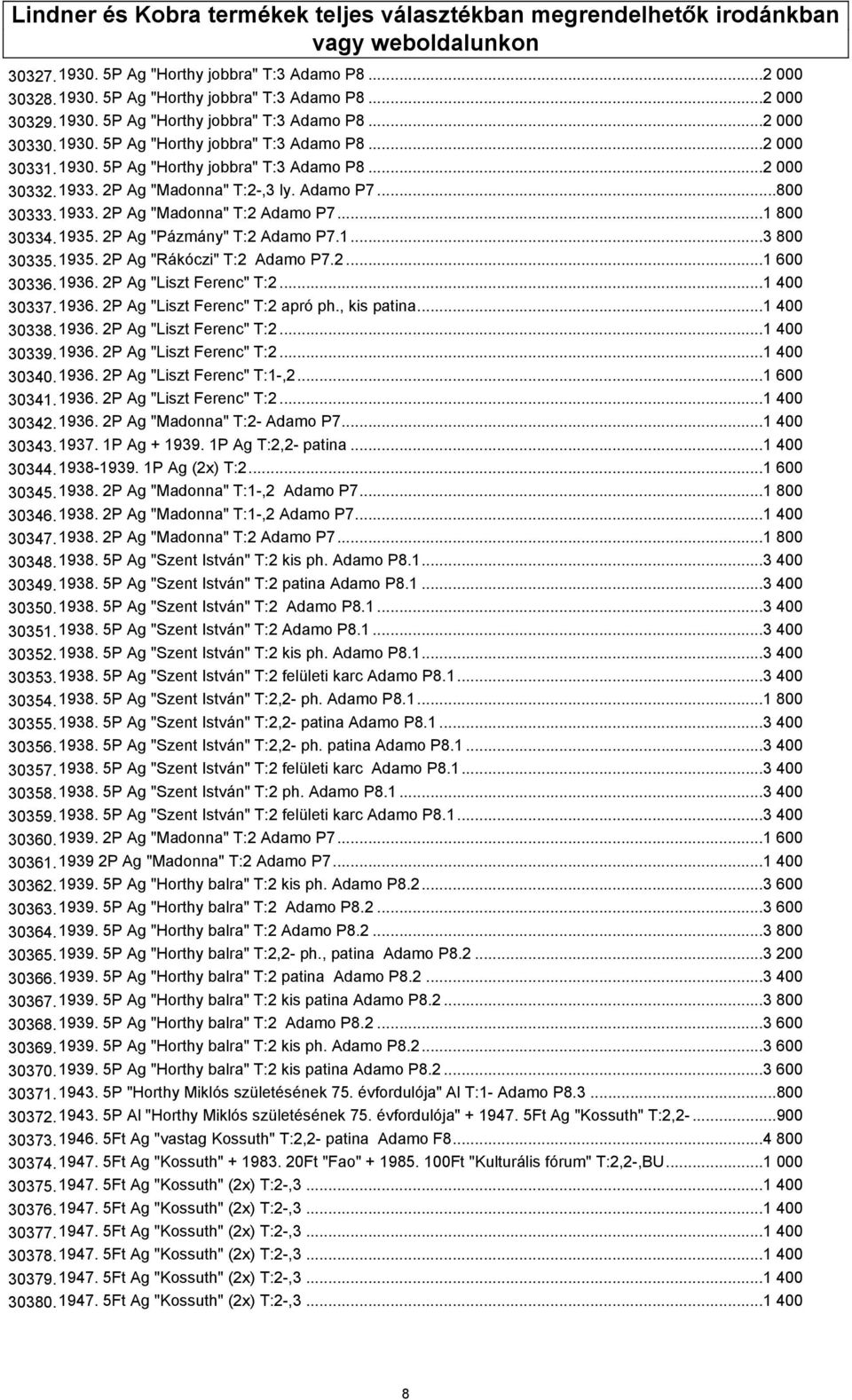 Adamo P7...800 30333.1933. 2P Ag "Madonna" T:2 Adamo P7...1 800 30334.1935. 2P Ag "Pázmány" T:2 Adamo P7.1...3 800 30335.1935. 2P Ag "Rákóczi" T:2 Adamo P7.2...1 600 30336.1936.