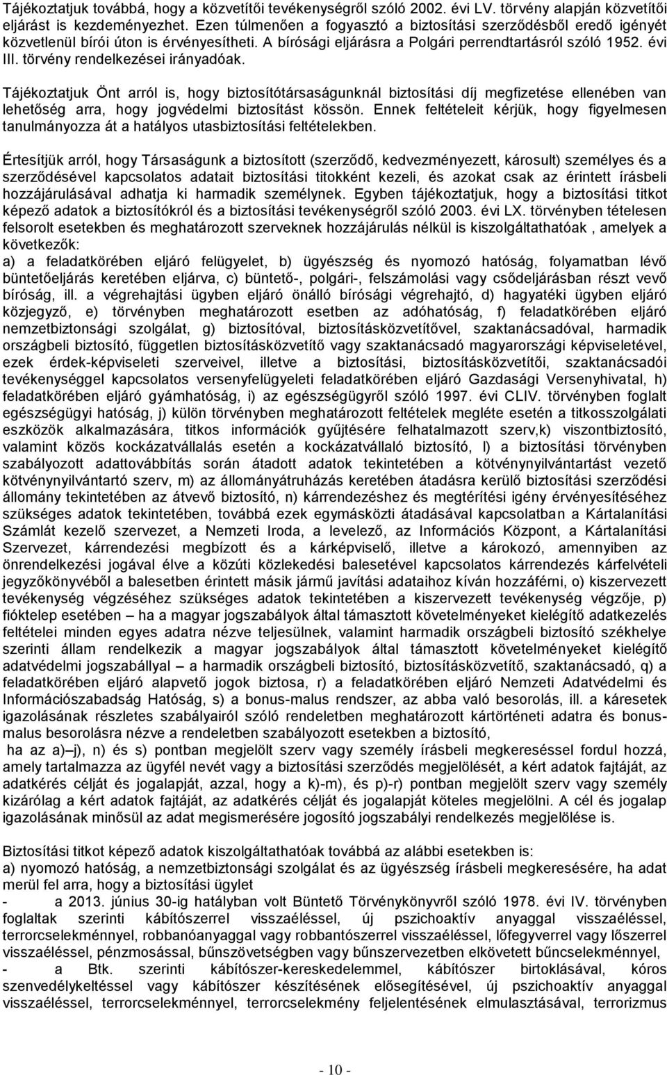 törvény rendelkezései irányadóak. Tájékoztatjuk Önt arról is, hogy biztosítótársaságunknál biztosítási díj megfizetése ellenében van lehetőség arra, hogy jogvédelmi biztosítást kössön.