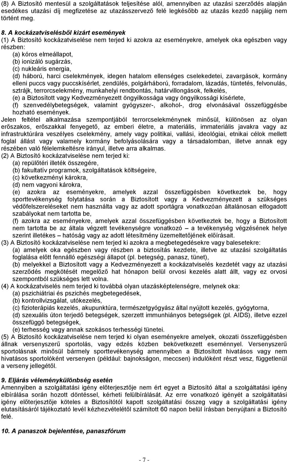 A kockázatviselésből kizárt események (1) A Biztosító kockázatviselése nem terjed ki azokra az eseményekre, amelyek oka egészben vagy részben: (a) kóros elmeállapot, (b) ionizáló sugárzás, (c)