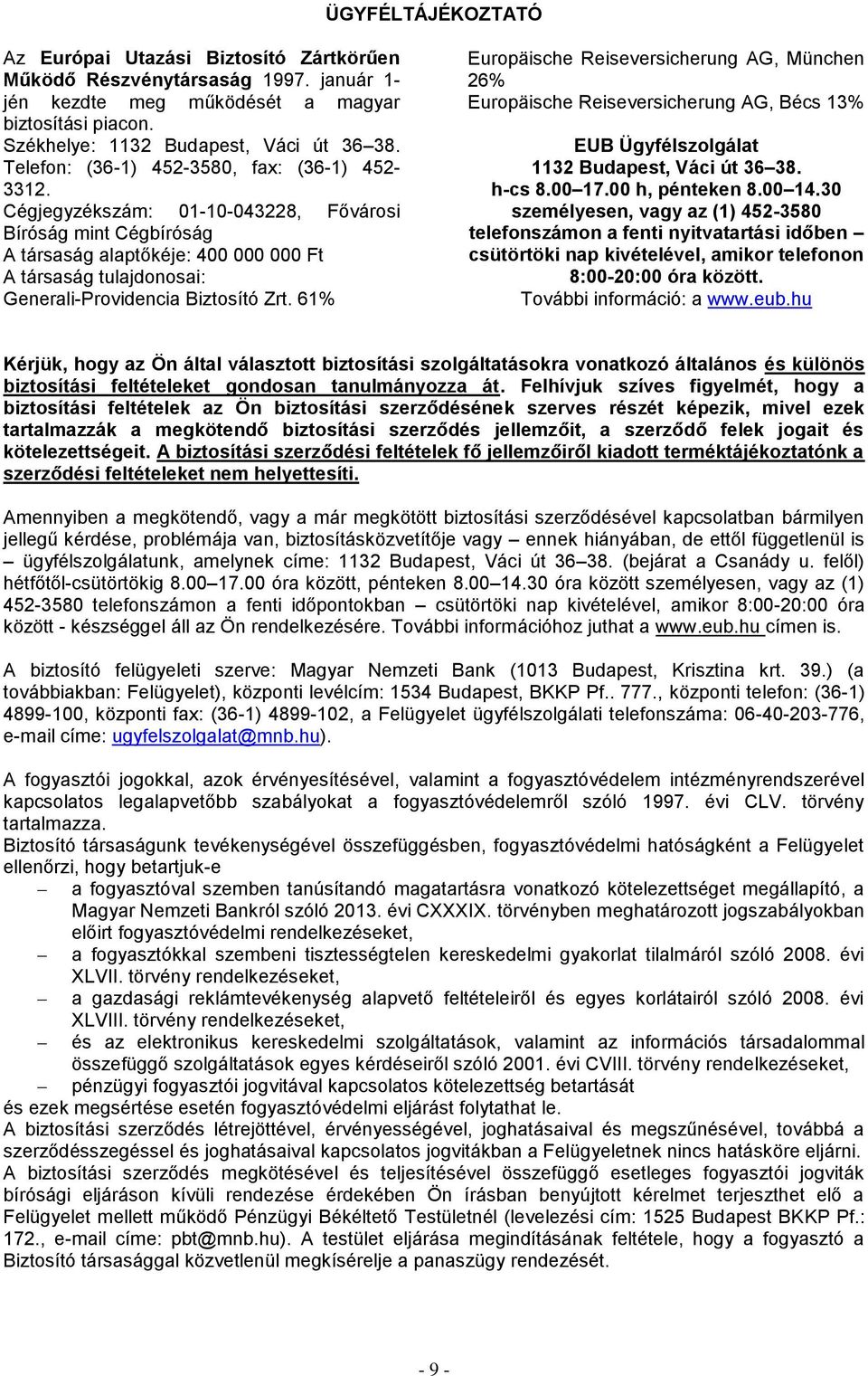 Cégjegyzékszám: 01-10-043228, Fővárosi Bíróság mint Cégbíróság A társaság alaptőkéje: 400 000 000 Ft A társaság tulajdonosai: Generali-Providencia Biztosító Zrt.