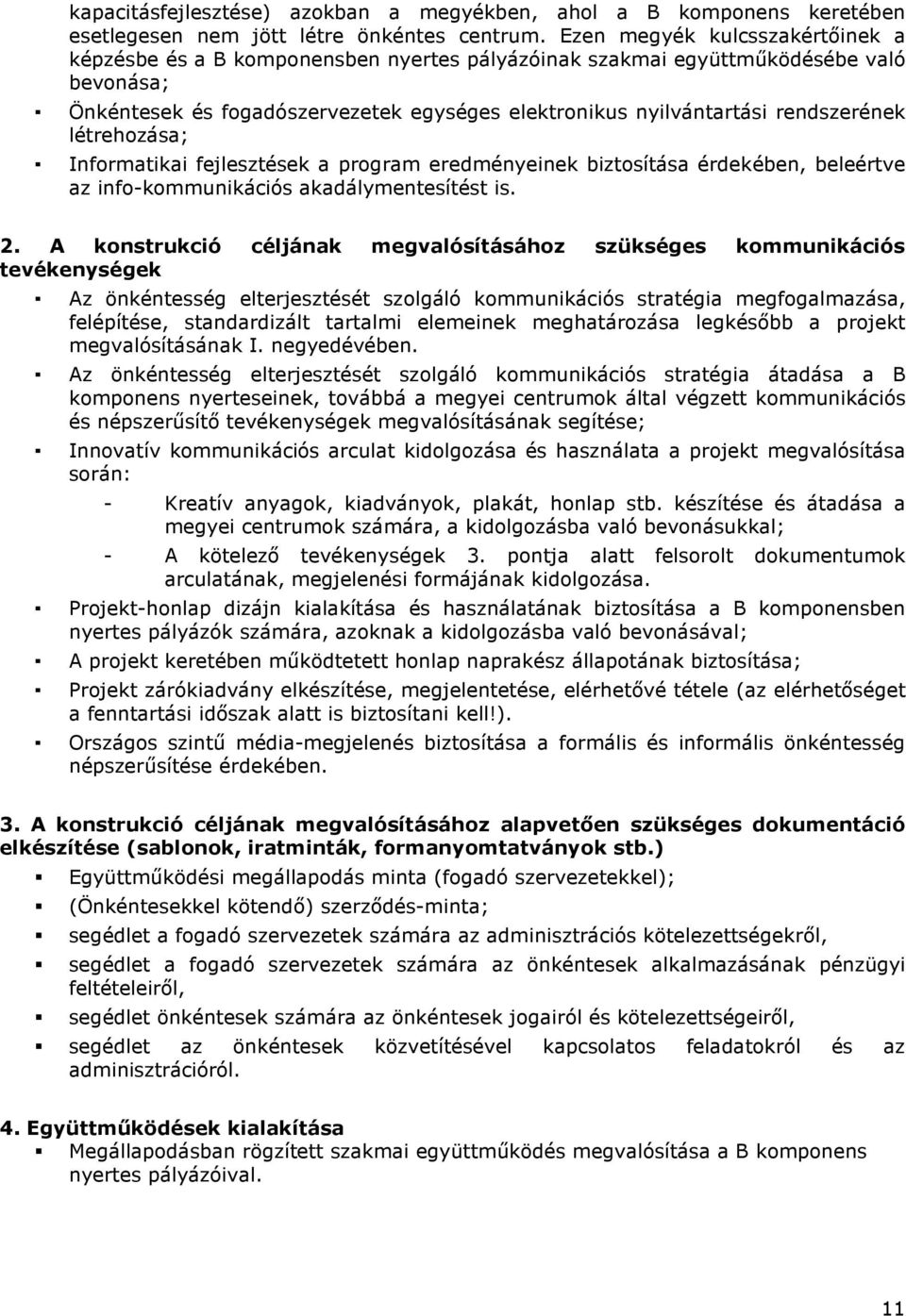 rendszerének létrehozása; Informatikai fejlesztések a program eredményeinek biztosítása érdekében, beleértve az info-kommunikációs akadálymentesítést is. 2.