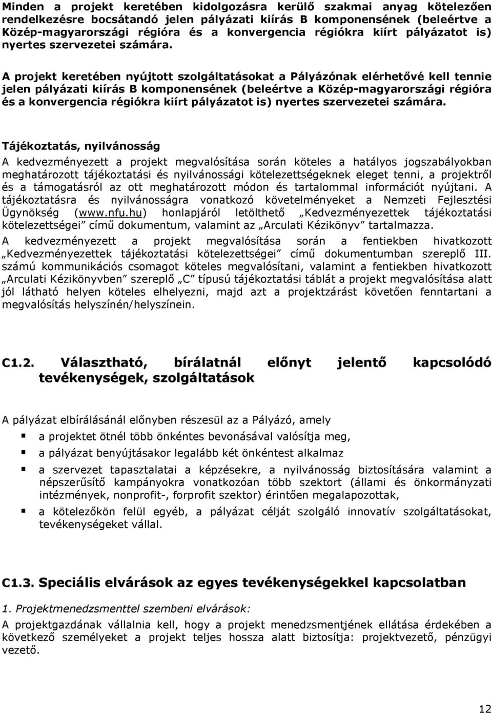 A projekt keretében nyújtott szolgáltatásokat a Pályázónak elérhetıvé kell tennie jelen pályázati kiírás B komponensének (beleértve a Közép-magyarországi régióra és a konvergencia  Tájékoztatás,