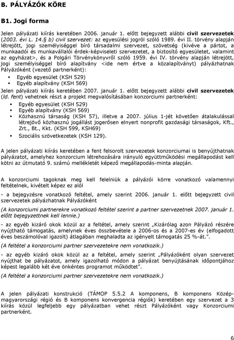 törvény alapján létrejött, jogi személyiséggel bíró társadalmi szervezet, szövetség (kivéve a pártot, a munkaadói és munkavállalói érdek-képviseleti szervezetet, a biztosító egyesületet, valamint az